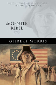Title: The Gentle Rebel (House of Winslow Book #4), Author: Gilbert Morris