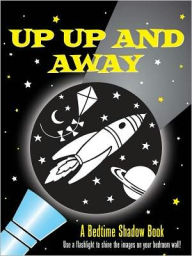 Up, Up, and Away! A Bedtime Shadow Book: Use a flashlight to shine the images on your bedroom wall!