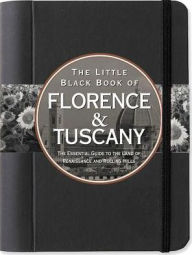 The Little Black Book of Florence and Tuscany 2013: The Essential Guide to the Land of Renaissance and Rolling Hills
