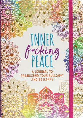 Inner F*cking Peace: A Journal to Transcend Your Bullsh*t and Be Happy