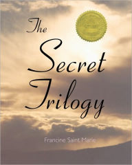 Title: The Secret Trilogy: Three Novels....One Epic Love Story., Author: Francine Saint Marie