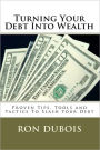 Turning Your Debt into Wealth: A Guide to Keeping More of the Money You Earn