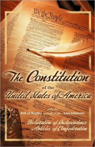 The Constitution of the United States of America, with the Bill of Rights and all of the Amendments; the Declaration of Independence; and the Articles of Confederation