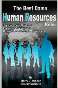 Title: The Best Damn Human Resources Book: The Must Have Guide For Employee Training And Business & Personnel Management, Author: Harry J Misner