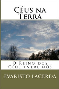 Title: Cï¿½us Na Terra: O Reino Dos Cï¿½us Entre Nï¿½s., Author: Evaristo Lacerda
