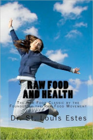 Raw Food and Health: The Raw Food Classic by the Founder of the Raw Food Movement
