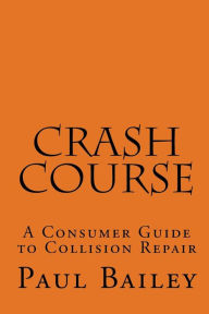Title: Crash Course: A Consumer Guide To Collision Repair, Author: Paul Bailey