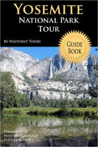 Title: Yosemite National Park Tour Guide Book: Your Personal Tour Guide For Yosemite Travel Adventure!, Author: Waypoint Tours