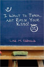 I Want To Teach... Not Raise Your Kids!