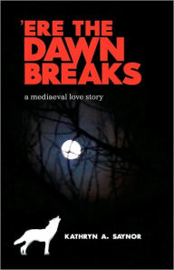 Title: Ere the Dawn Breaks, Author: Kathryn A Saynor