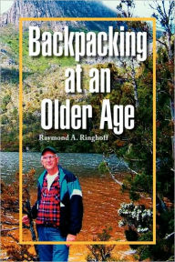 Title: Backpacking at an Older Age, Author: Raymond A Ringhoff