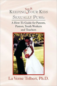 Title: Keeping You & Your Kids Sexually Pure, Author: La Verne Tolbert PH D