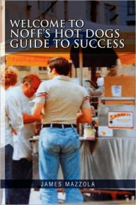 Title: Welcome to Noff's Hot Dogs Guide to Success, Author: James Mazzola