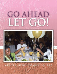 Title: Go Ahead Let Go!, Author: Meshel Joyce Pommells Bba