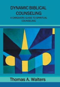 Title: Dynamic Biblical Counseling, Author: Thomas A. Walters