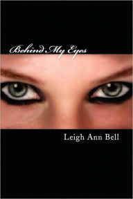 Title: Behind My Eyes, Author: Leigh Ann Bell