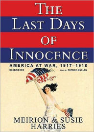 Title: The Last Days of Innocence: America at War, 19171918, Author: Meirion Harries