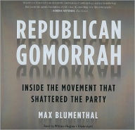 Republican Gomorrah: Inside the Movement that Shattered the Party