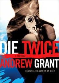 Title: Die Twice (David Trevellyan Series #2), Author: Andrew Grant