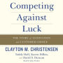 Competing Against Luck: The Story of Innovation and Customer Choice