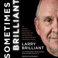 Title: Sometimes Brilliant: The Impossible Adventure of a Spiritual Seeker and Visionary Physician Who Helped Conquer the Worst Disease in History, Author: Larry Brilliant