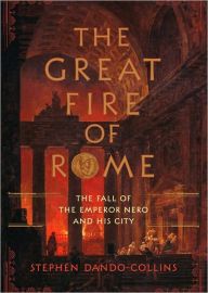 The Great Fire of Rome: The Fall of the Emperor Nero and His City