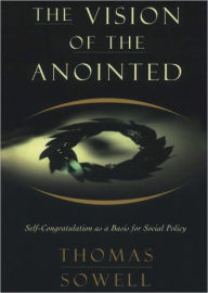 The Vision of the Anointed: Self-Congratulation As a Basis for Social Policy