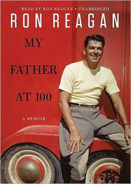 Title: My Father at 100, Author: Ron Reagan