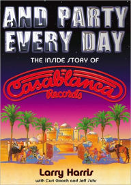 And Party Every Day: The Inside Story of Casablanca Records