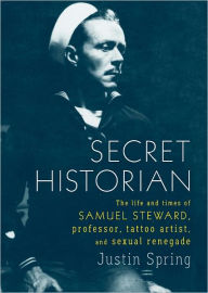 Secret Historian: The Life and Times of Samuel Steward, Professor, Tattoo Artist, and Sexual Renegade