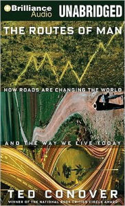 The Routes of Man: How Roads Are Changing the World and the Way We Live Today