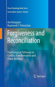 Title: Forgiveness and Reconciliation: Psychological Pathways to Conflict Transformation and Peace Building / Edition 1, Author: Ani Kalayjian