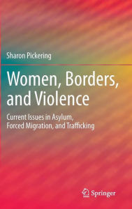 Title: Women, Borders, and Violence: Current Issues in Asylum, Forced Migration, and Trafficking / Edition 1, Author: Sharon Pickering