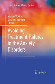 Title: Avoiding Treatment Failures in the Anxiety Disorders / Edition 1, Author: Michael Otto