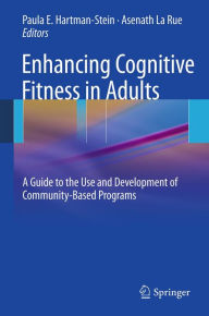 Title: Enhancing Cognitive Fitness in Adults: A Guide to the Use and Development of Community-Based Programs, Author: PAULA HARTMAN-STEIN