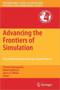 Title: Advancing the Frontiers of Simulation: A Festschrift in Honor of George Samuel Fishman / Edition 1, Author: Christos Alexopoulos