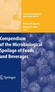 Title: Compendium of the Microbiological Spoilage of Foods and Beverages / Edition 1, Author: William H. Sperber