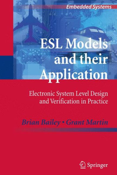 ESL Models and their Application: Electronic System Level Design and Verification in Practice