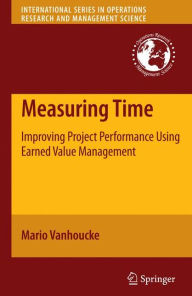 Title: Measuring Time: Improving Project Performance Using Earned Value Management / Edition 1, Author: Mario Vanhoucke