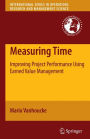 Measuring Time: Improving Project Performance Using Earned Value Management / Edition 1