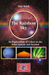Title: The Rainbow Sky: An Exploration of Colors in the Solar System and Beyond, Author: Tony Buick