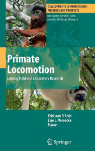 Title: Primate Locomotion: Linking Field and Laboratory Research / Edition 1, Author: Kristiaan D'Aoït