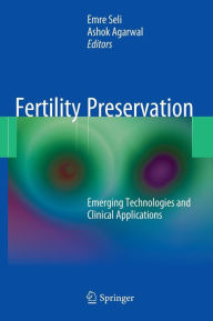 Title: Fertility Preservation: Emerging Technologies and Clinical Applications / Edition 1, Author: Emre Seli