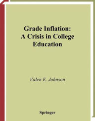 Title: Grade Inflation: A Crisis in College Education / Edition 1, Author: Valen E. Johnson