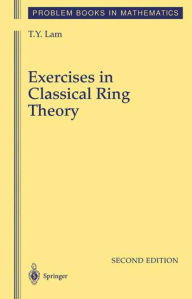 Title: Exercises in Classical Ring Theory / Edition 2, Author: T.Y. Lam