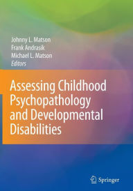 Title: Assessing Childhood Psychopathology and Developmental Disabilities / Edition 1, Author: Johnny L. Matson