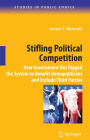 Stifling Political Competition: How Government Has Rigged the System to Benefit Demopublicans and Exclude Third Parties / Edition 1