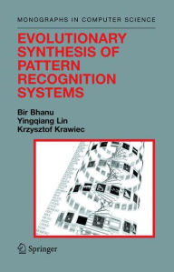 Title: Evolutionary Synthesis of Pattern Recognition Systems / Edition 1, Author: Bir Bhanu
