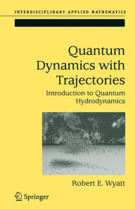 Title: Quantum Dynamics with Trajectories: Introduction to Quantum Hydrodynamics / Edition 1, Author: Robert E. Wyatt