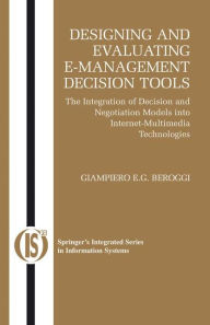 Title: Designing and Evaluating E-Management Decision Tools: The Integration of Decision and Negotiation Models into Internet-Multimedia Technologies / Edition 1, Author: Giampiero Beroggi